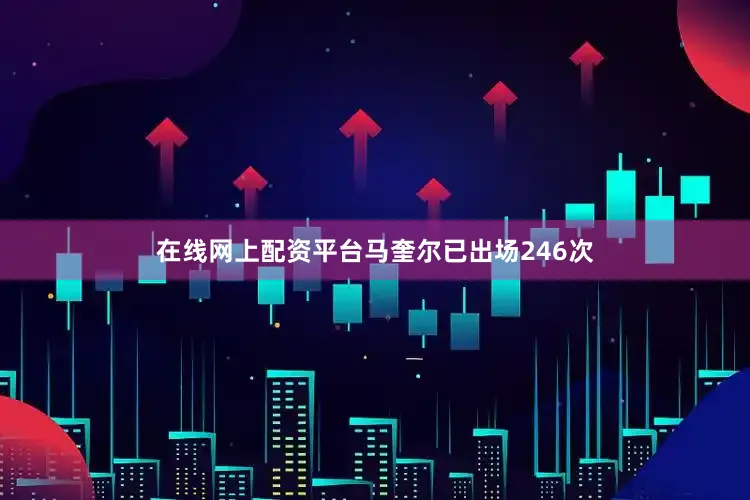 在线网上配资平台马奎尔已出场246次