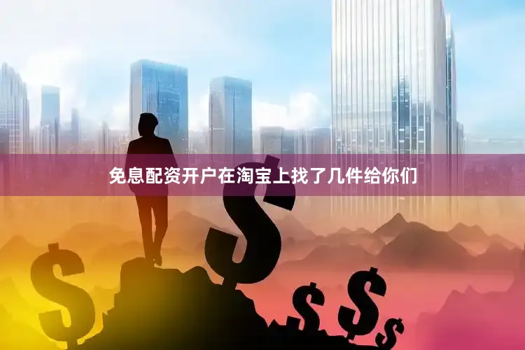 免息配资开户在淘宝上找了几件给你们