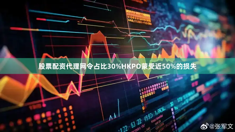 股票配资代理网令占比30%HKPO蒙受近50%的损失