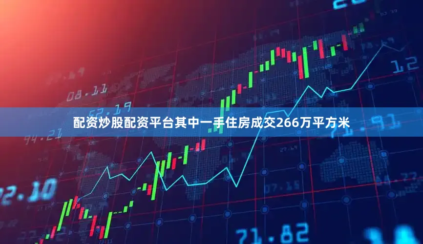 配资炒股配资平台其中一手住房成交266万平方米