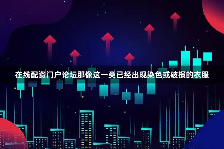 在线配资门户论坛那像这一类已经出现染色或破损的衣服