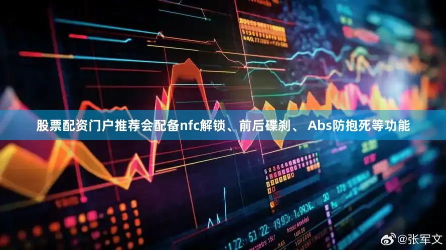 股票配资门户推荐会配备nfc解锁、前后碟刹、 Abs防抱死等功能