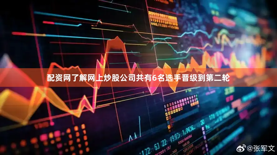 配资网了解网上炒股公司共有6名选手晋级到第二轮